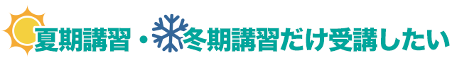 夏期講習・冬期講習だけ受講したい